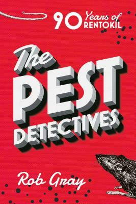 The Pest Detectives: The Definitive Guide to Rentokil by Rob Gray