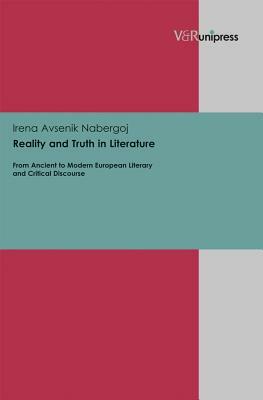 Reality and Truth in Literature: From Ancient to Modern European Literary and Critical Discourse by Irena Avsenik Nabergoj