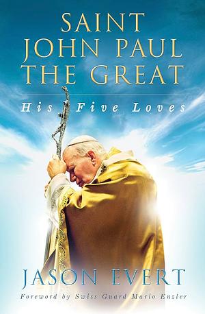 Saint John Paul the Great: His Five Loves by Jason Evert