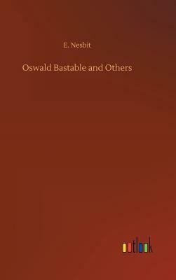 Oswald Bastable and Others by E. Nesbit