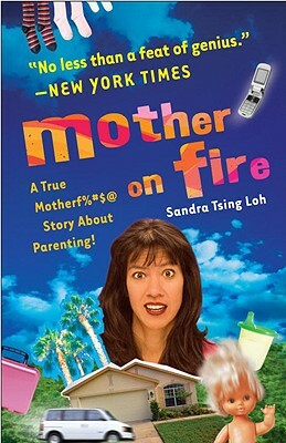 Mother on Fire: A True Motherf%#$@ Story about Parenting! by Sandra Tsing Loh