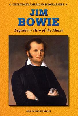 Jim Bowie: Legendary Hero of the Alamo by Ann Graham Gaines