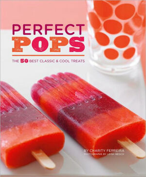 Perfect Pops: The 50 Best Classic & Cool Treats by Charity Ferreira