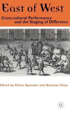 East of West: Cross-Cultural Performance and the Staging of Difference by Na Na