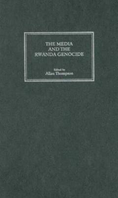 The Media and the Rwanda Genocide by Allan Thompson