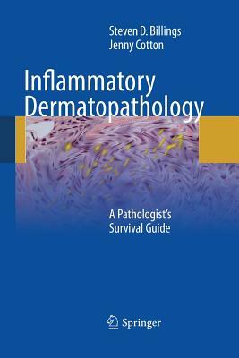 Inflammatory Dermatopathology: A Pathologist's Survival Guide by Steven D. Billings, Jenny Cotton