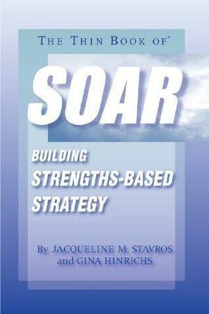 The Thin Book of SOAR; Building Strengths-Based Strategy by Sue Annis Hammond, Gina Hinrichs, Jacqueline M. Stavros, Jacqueline M. Stavros
