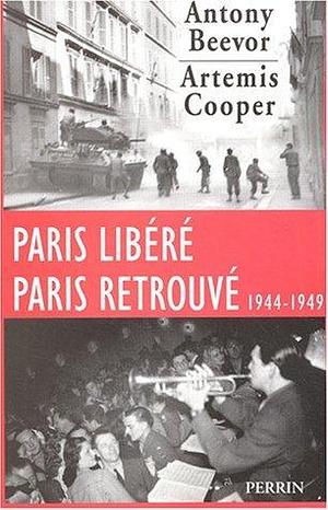 Paris libéré, Paris retrouvé 1944-1949 by Artemis Cooper, Antony Beevor, Antony Beevor