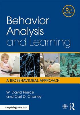 Behavior Analysis and Learning: A Biobehavioral Approach, Sixth Edition by Carl D. Cheney, W. David Pierce