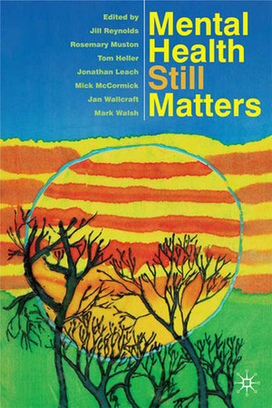 Mental Health Still Matters by Mark Walsh, Jonathan Leach, Jill Reynolds, Jan Wallcraft, Mick McCormick, Rosemary Muston, Tom Heller