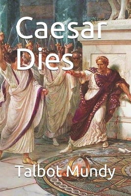 Caesar Dies by Talbot Mundy