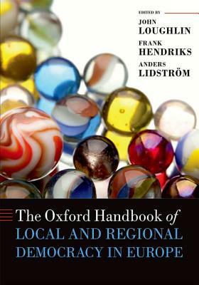 The Oxford Handbook of Local and Regional Democracy in Europe by Anders Lidstrom, John Loughlin, Frank Hendriks