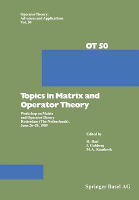 Topics in Matrix and Operator Theory: Workshop on Matrix and Operator Theory Rotterdam (the Netherlands), June 26-29, 1989 by Kaashoek, I. Gohberg, H. Bart