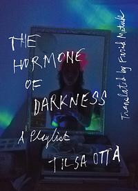 The Hormone of Darkness: A Playlist by Tilsa Otta