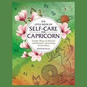 The Little Book of Self-Care for Capricorn: Simple Ways to Refresh and Restore—According to the Stars by Constance Stellas