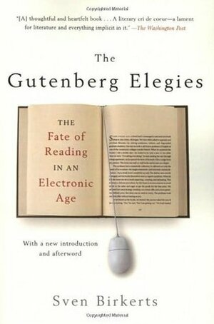 The Gutenberg Elegies: The Fate of Reading in an Electronic Age by Sven Birkerts