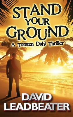 Stand Your Ground (A Torsten Dahl Thriller) by David Leadbeater