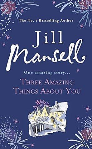 Three Amazing Things About You: A touching novel about love, heartbreak and new beginnings by Jill Mansell, Jill Mansell