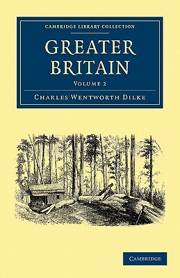 Greater Britain: Volume 2 by Charles Wentworth Dilke