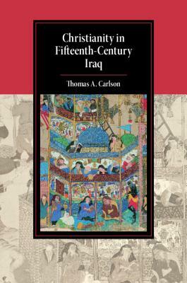 Christianity in Fifteenth-Century Iraq by Thomas A. Carlson