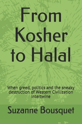 From Kosher to Halal: When greed, politics and the sneaky destruction of Western Civilization intertwine by Suzanne Bousquet