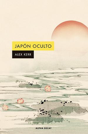 Japón oculto by Alex Kerr, Alex Kerr