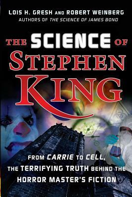 The Science of Stephen King: From Carrie to Cell, the Terrifying Truth Behind the Horror Masters Fiction by Lois H. Gresh