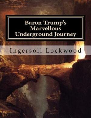 Baron Trump's Marvellous Underground Journey: Large Print Edition by Ingersoll Lockwood
