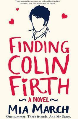 Finding Colin Firth: One Summer. Three Women. And Mr Darcy. by Mia March