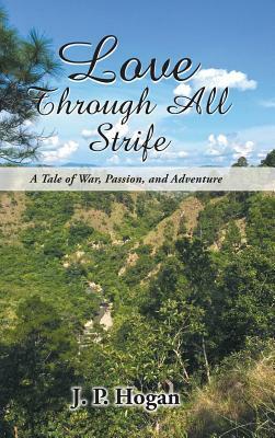 Love Through All Strife: A Tale of War, Passion, and Adventure by James Hogan
