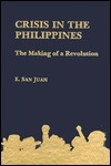 Crisis in the Philippines: The Making of a Revolution by Epifanio San Juan Jr.