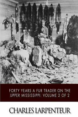 Forty Years a Fur Trader on the Upper Missouri: Volume 2 of 2 by Charles Larpenteur