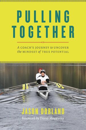 Pulling Together: A Coach's Journey to Uncover the Mindset of True Potential by Michael Gervais, Jason Dorland