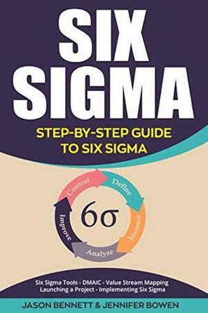 Six Sigma: Step-by-Step Guide to Six Sigma by Jason Bennett, Jennifer Bowen