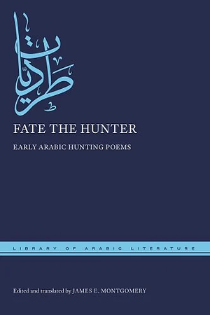 Fate the Hunter: Early Arabic Hunting Poems by James E. Montgomery