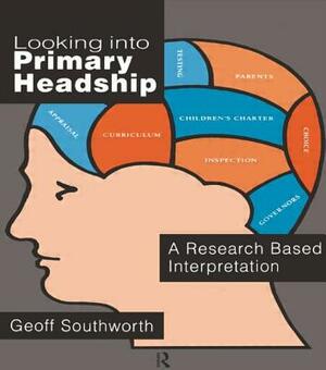 Looking Into Primary Headship: A Research Based Interpretation by Geoff Southworth