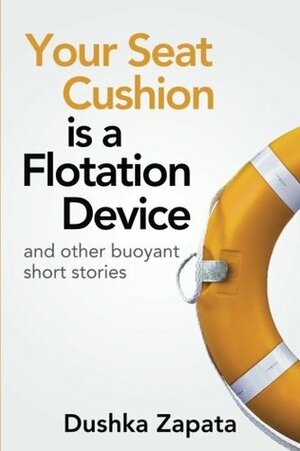 Your Seat Cushion Is A Flotation Device: and other buoyant short stories (How To Be Ferociously Happy) (Volume 4) by Dushka Zapata, Melissa Stroud, Cocea Mihaela
