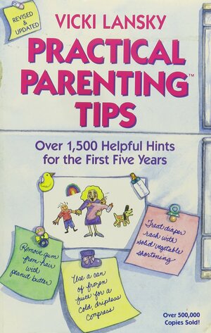 Practical Parenting Tips: Over 1,500 Helpful Hints for the First Five Years by Vicki Lansky