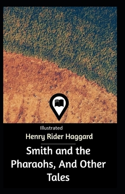 Smith and the Pharaohs, And Other Tales Illustrated by H. Rider Haggard