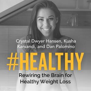 #healthy: Rewiring the Brain for Healthy Weight Loss by Crystal Dwyer, Dan Palomino, Kusha Karvandi