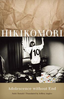 Hikikomori: Adolescence without End by Tamaki Saitō, Jeffrey Angles