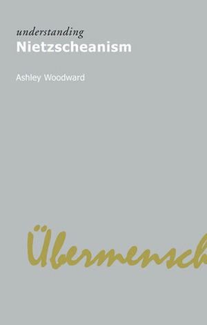 Understanding Nietzscheanism by Ashley Woodward