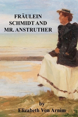 Fräulein Schmidt and Mr. Anstruther by Elizabeth von Arnim