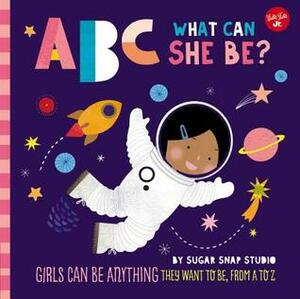 ABC for Me: ABC What Can She Be?: Girls can be anything they want to be, from A to Z by Sugar Snap Studio, Jessie Ford