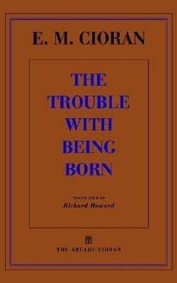 The Trouble with Being Born by E.M. Cioran