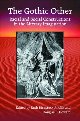 The Gothic Other: Racial and Social Constructions in the Literary Imagination by Douglas L. Howard, Ruth Bienstock Anolik