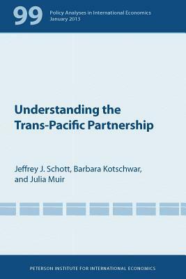 Understanding the Trans-Pacific Partnership by Barbara Kotschwar, Jeffrey Schott, Julia Muir