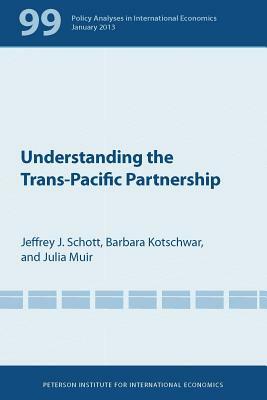 Understanding the Trans-Pacific Partnership by Julia Muir, Barbara Kotschwar, Jeffrey Schott