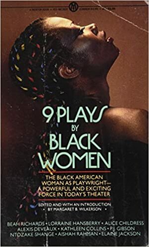 Nine Plays by Black Women by Beah E. Richards, Lorraine Hansberry, Elaine Jackson, Ntozake Shange, Alice Childress, Alexis DeVeaux