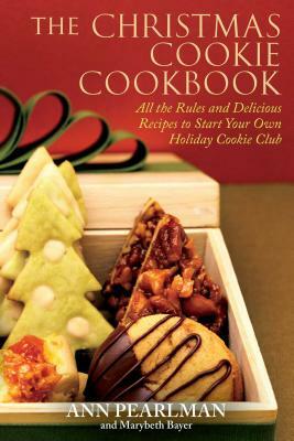 The Christmas Cookie Cookbook: All the Rules and Delicious Recipes to Start Your Own Holiday Cookie Club by Ann Pearlman, Marybeth Bayer
